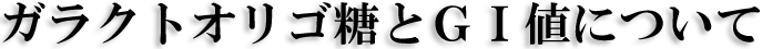 ガラクトオリゴ糖とＧＩ値について